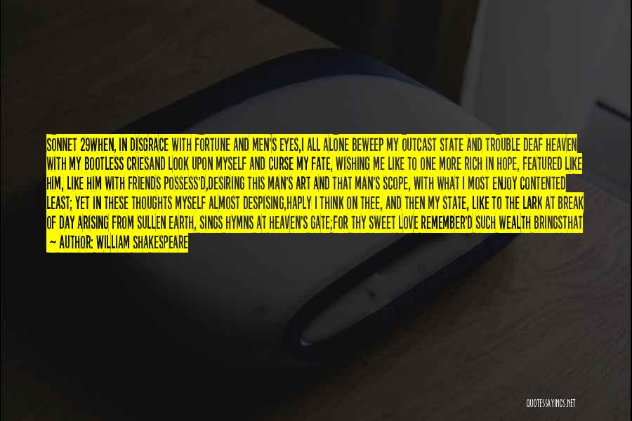 William Shakespeare Quotes: Sonnet 29when, In Disgrace With Fortune And Men's Eyes,i All Alone Beweep My Outcast State And Trouble Deaf Heaven With