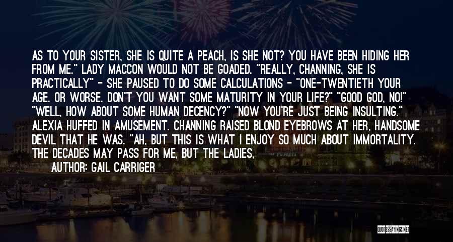 Gail Carriger Quotes: As To Your Sister, She Is Quite A Peach, Is She Not? You Have Been Hiding Her From Me. Lady