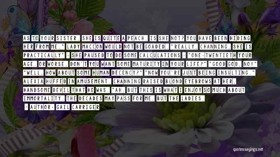Gail Carriger Quotes: As To Your Sister, She Is Quite A Peach, Is She Not? You Have Been Hiding Her From Me. Lady