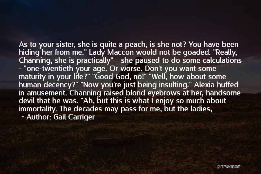 Gail Carriger Quotes: As To Your Sister, She Is Quite A Peach, Is She Not? You Have Been Hiding Her From Me. Lady