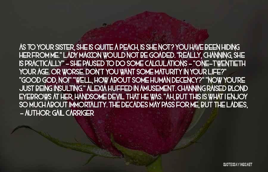 Gail Carriger Quotes: As To Your Sister, She Is Quite A Peach, Is She Not? You Have Been Hiding Her From Me. Lady