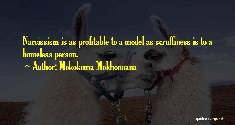 Mokokoma Mokhonoana Quotes: Narcissism Is As Profitable To A Model As Scruffiness Is To A Homeless Person.