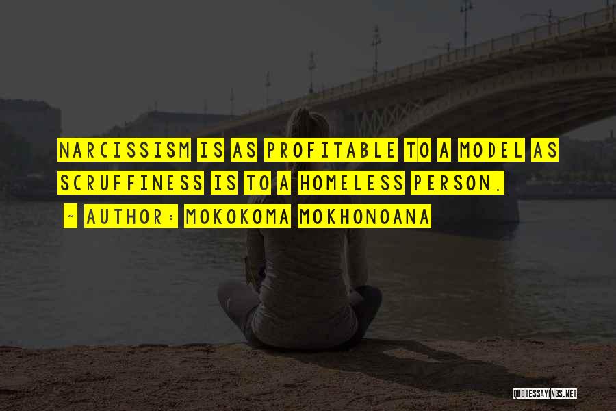 Mokokoma Mokhonoana Quotes: Narcissism Is As Profitable To A Model As Scruffiness Is To A Homeless Person.