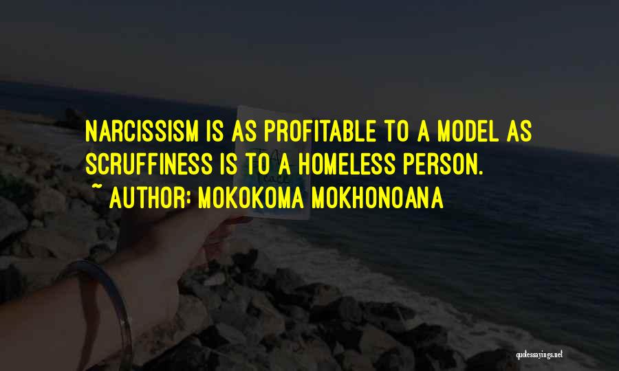 Mokokoma Mokhonoana Quotes: Narcissism Is As Profitable To A Model As Scruffiness Is To A Homeless Person.