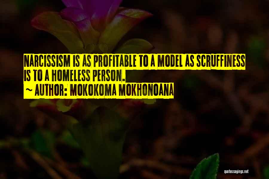 Mokokoma Mokhonoana Quotes: Narcissism Is As Profitable To A Model As Scruffiness Is To A Homeless Person.