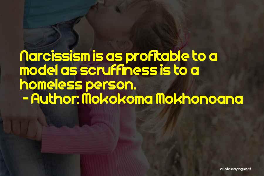 Mokokoma Mokhonoana Quotes: Narcissism Is As Profitable To A Model As Scruffiness Is To A Homeless Person.