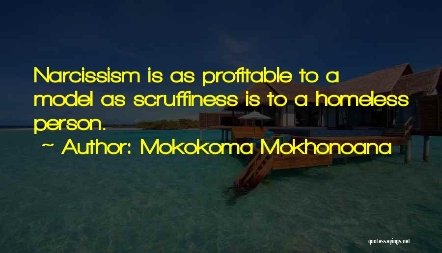 Mokokoma Mokhonoana Quotes: Narcissism Is As Profitable To A Model As Scruffiness Is To A Homeless Person.