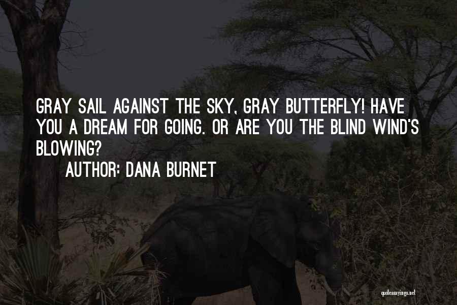 Dana Burnet Quotes: Gray Sail Against The Sky, Gray Butterfly! Have You A Dream For Going. Or Are You The Blind Wind's Blowing?