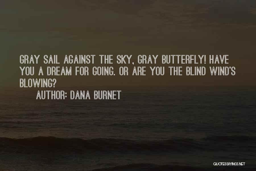 Dana Burnet Quotes: Gray Sail Against The Sky, Gray Butterfly! Have You A Dream For Going. Or Are You The Blind Wind's Blowing?