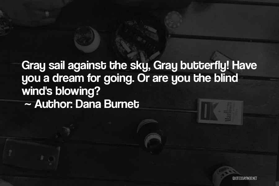Dana Burnet Quotes: Gray Sail Against The Sky, Gray Butterfly! Have You A Dream For Going. Or Are You The Blind Wind's Blowing?