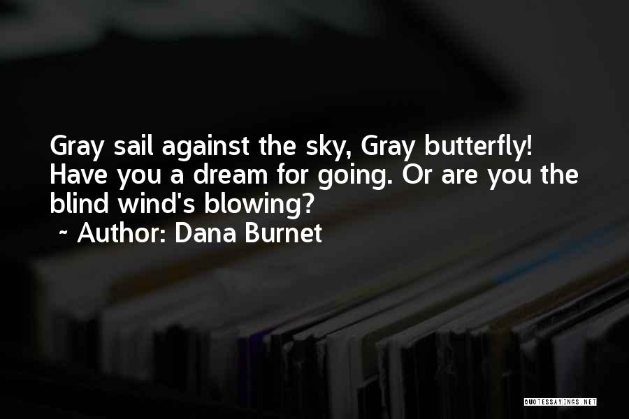 Dana Burnet Quotes: Gray Sail Against The Sky, Gray Butterfly! Have You A Dream For Going. Or Are You The Blind Wind's Blowing?