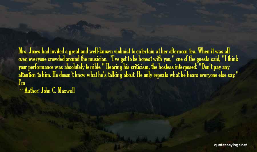 John C. Maxwell Quotes: Mrs. Jones Had Invited A Great And Well-known Violinist To Entertain At Her Afternoon Tea. When It Was All Over,