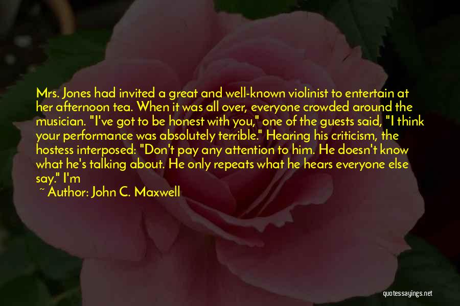 John C. Maxwell Quotes: Mrs. Jones Had Invited A Great And Well-known Violinist To Entertain At Her Afternoon Tea. When It Was All Over,