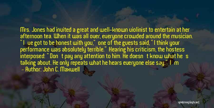 John C. Maxwell Quotes: Mrs. Jones Had Invited A Great And Well-known Violinist To Entertain At Her Afternoon Tea. When It Was All Over,