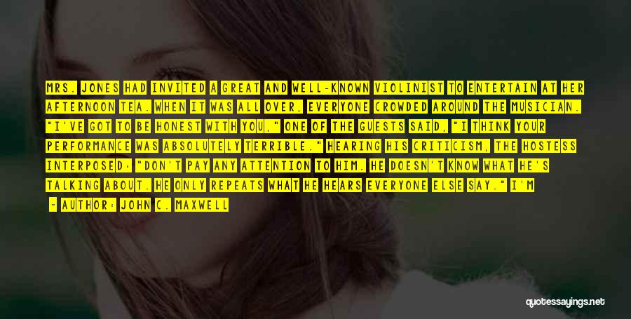 John C. Maxwell Quotes: Mrs. Jones Had Invited A Great And Well-known Violinist To Entertain At Her Afternoon Tea. When It Was All Over,