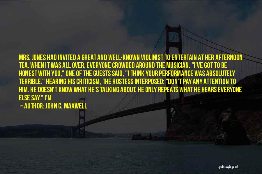 John C. Maxwell Quotes: Mrs. Jones Had Invited A Great And Well-known Violinist To Entertain At Her Afternoon Tea. When It Was All Over,