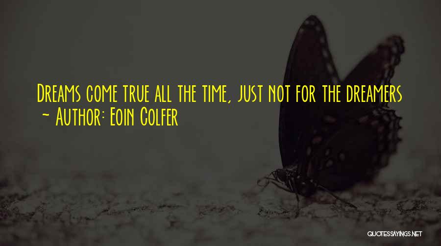 Eoin Colfer Quotes: Dreams Come True All The Time, Just Not For The Dreamers