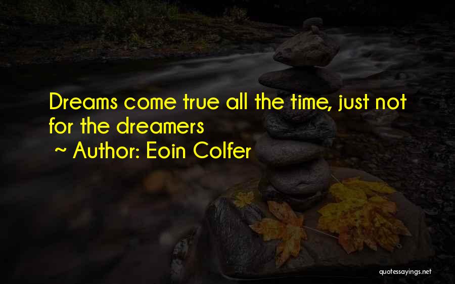Eoin Colfer Quotes: Dreams Come True All The Time, Just Not For The Dreamers