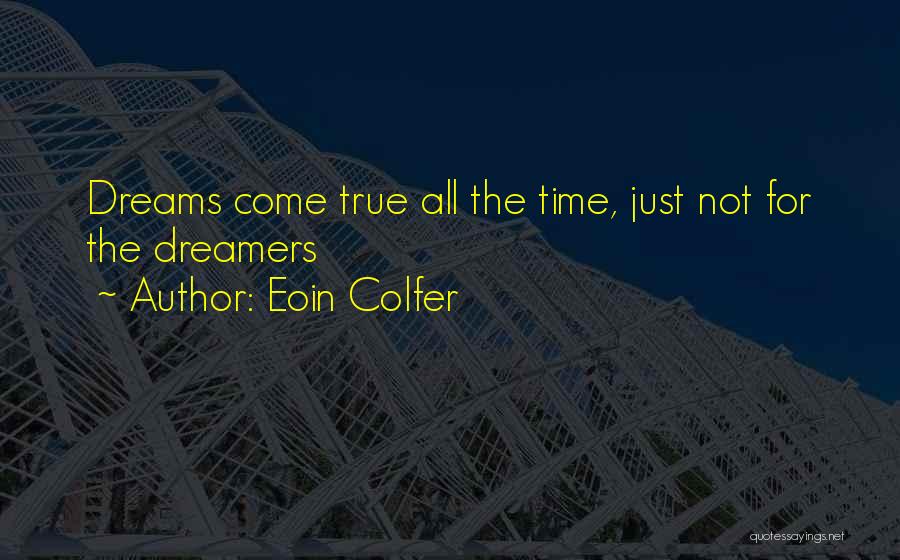 Eoin Colfer Quotes: Dreams Come True All The Time, Just Not For The Dreamers