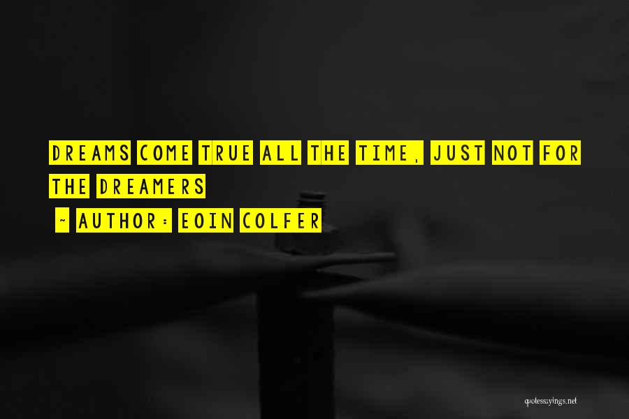 Eoin Colfer Quotes: Dreams Come True All The Time, Just Not For The Dreamers