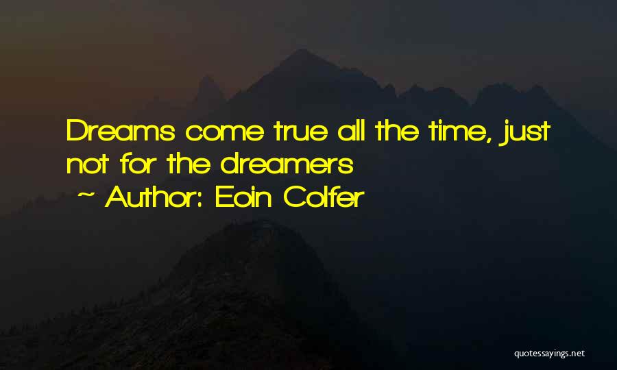 Eoin Colfer Quotes: Dreams Come True All The Time, Just Not For The Dreamers
