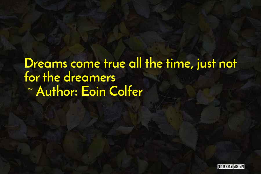 Eoin Colfer Quotes: Dreams Come True All The Time, Just Not For The Dreamers