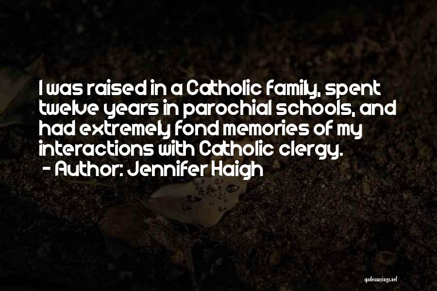 Jennifer Haigh Quotes: I Was Raised In A Catholic Family, Spent Twelve Years In Parochial Schools, And Had Extremely Fond Memories Of My