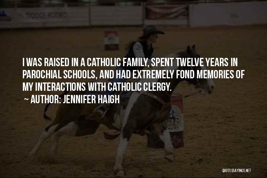 Jennifer Haigh Quotes: I Was Raised In A Catholic Family, Spent Twelve Years In Parochial Schools, And Had Extremely Fond Memories Of My