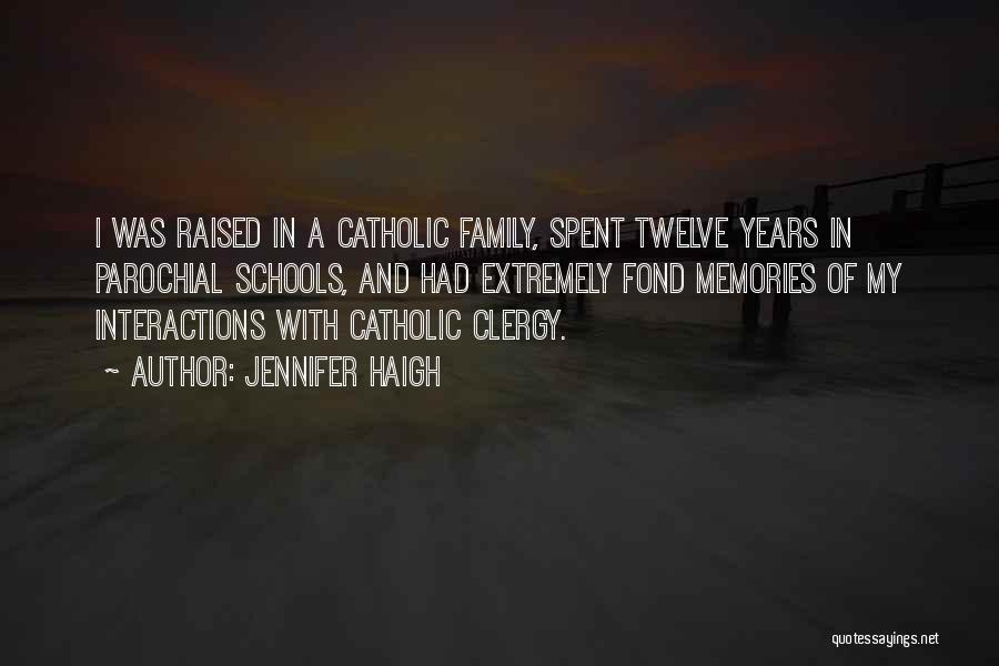 Jennifer Haigh Quotes: I Was Raised In A Catholic Family, Spent Twelve Years In Parochial Schools, And Had Extremely Fond Memories Of My