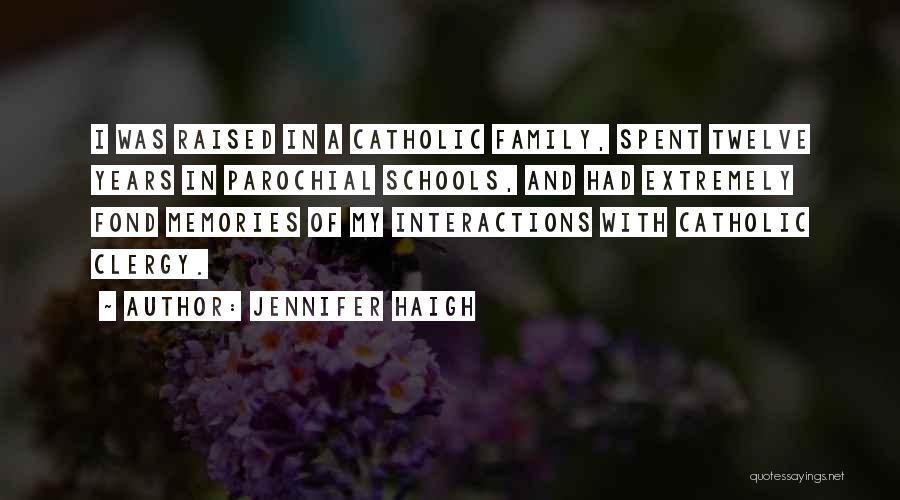 Jennifer Haigh Quotes: I Was Raised In A Catholic Family, Spent Twelve Years In Parochial Schools, And Had Extremely Fond Memories Of My