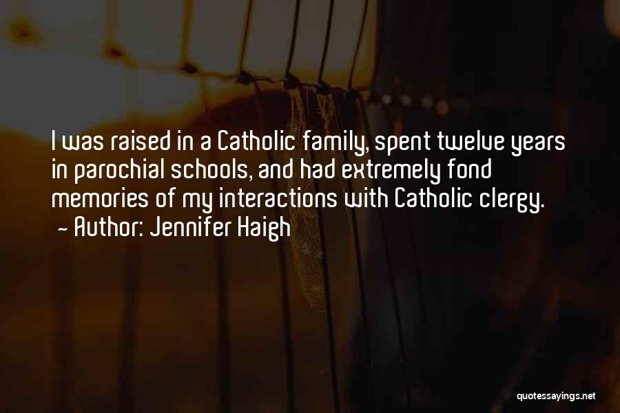 Jennifer Haigh Quotes: I Was Raised In A Catholic Family, Spent Twelve Years In Parochial Schools, And Had Extremely Fond Memories Of My