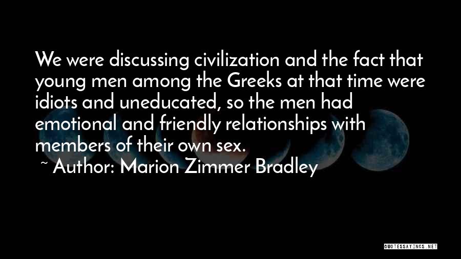 Marion Zimmer Bradley Quotes: We Were Discussing Civilization And The Fact That Young Men Among The Greeks At That Time Were Idiots And Uneducated,