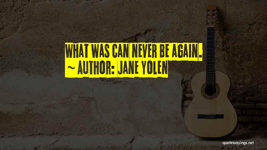 Jane Yolen Quotes: What Was Can Never Be Again.