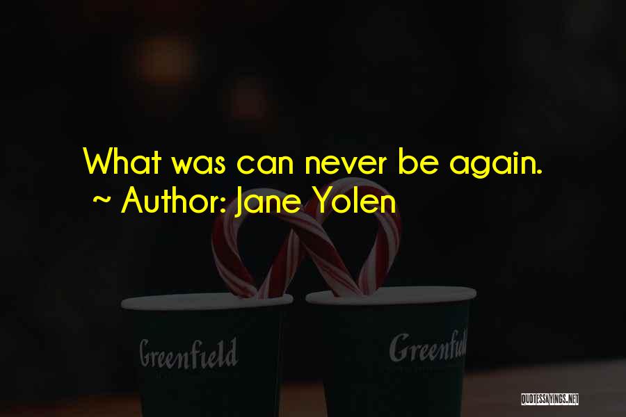 Jane Yolen Quotes: What Was Can Never Be Again.