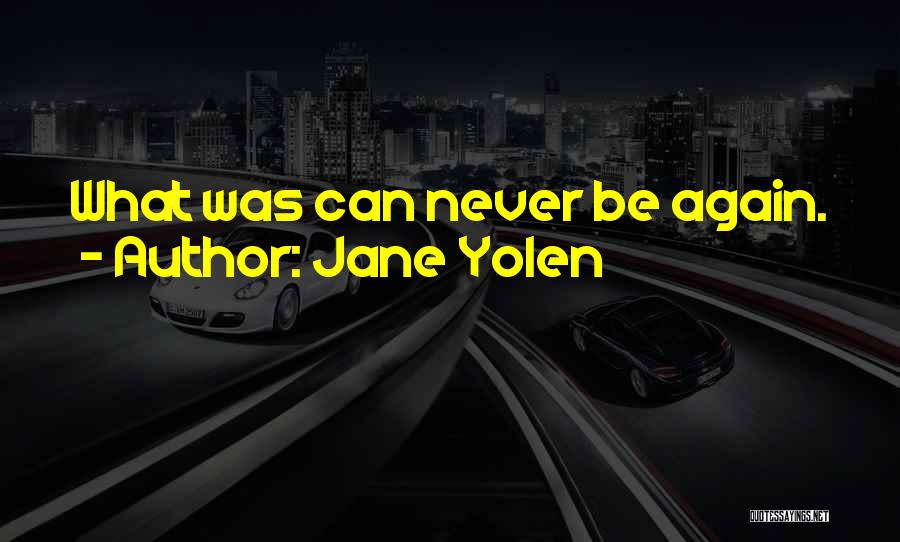 Jane Yolen Quotes: What Was Can Never Be Again.