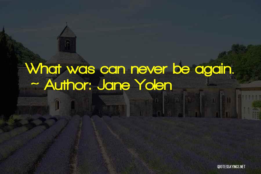 Jane Yolen Quotes: What Was Can Never Be Again.