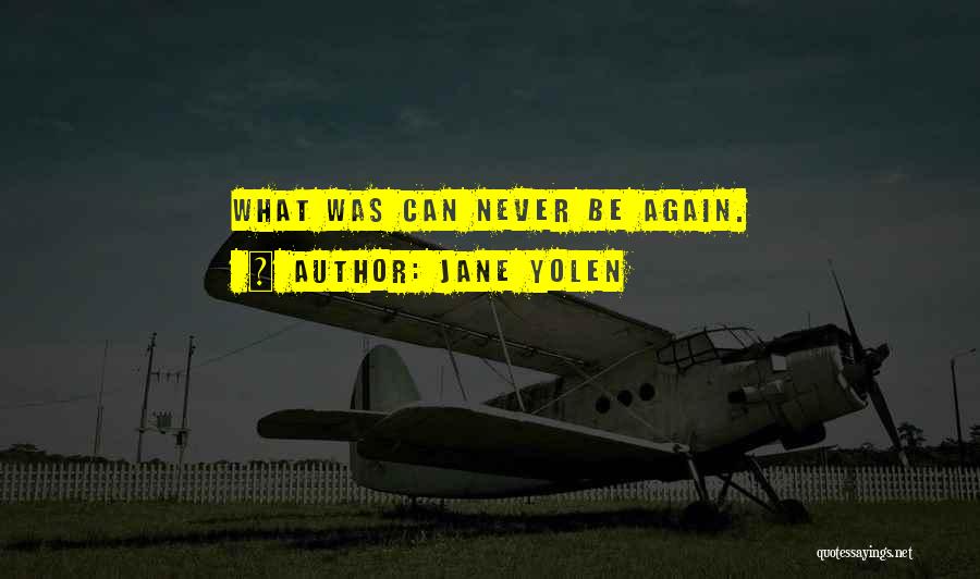 Jane Yolen Quotes: What Was Can Never Be Again.