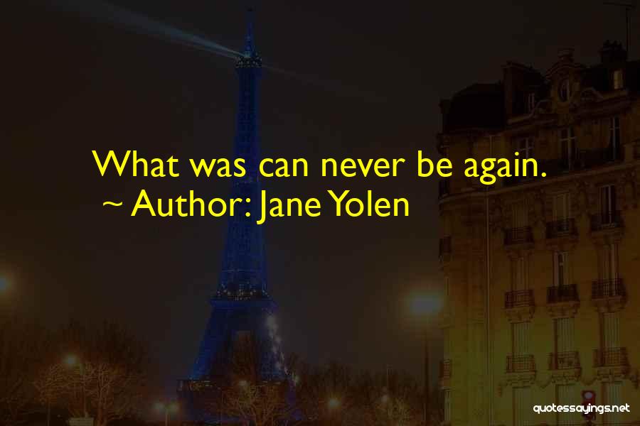 Jane Yolen Quotes: What Was Can Never Be Again.