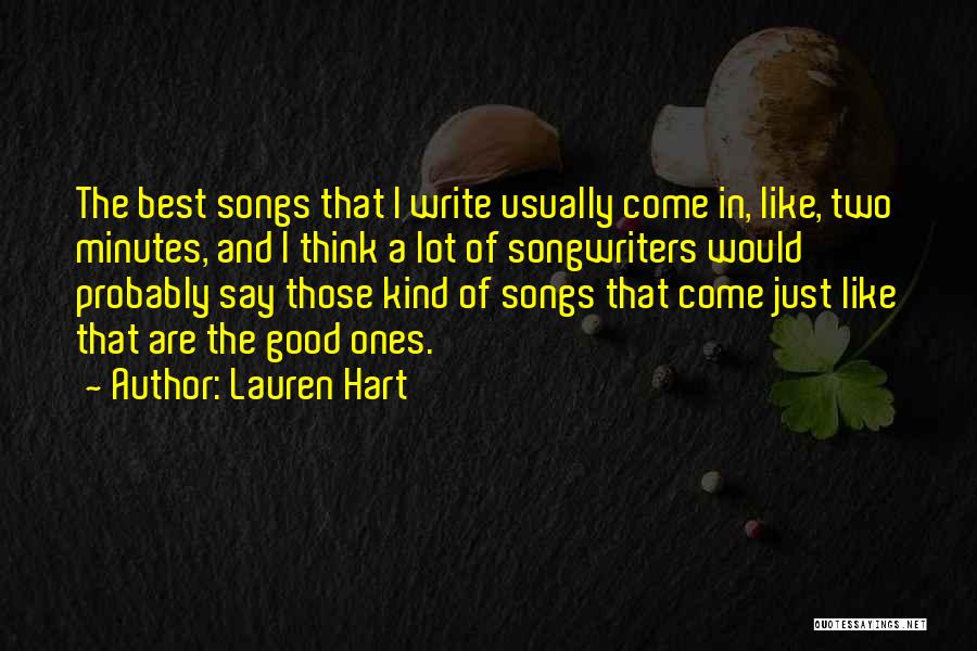 Lauren Hart Quotes: The Best Songs That I Write Usually Come In, Like, Two Minutes, And I Think A Lot Of Songwriters Would