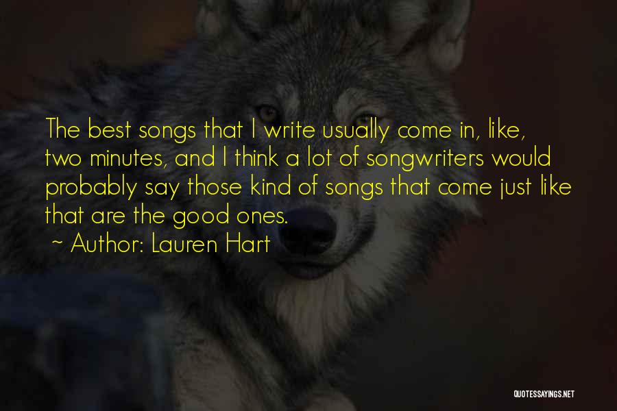 Lauren Hart Quotes: The Best Songs That I Write Usually Come In, Like, Two Minutes, And I Think A Lot Of Songwriters Would