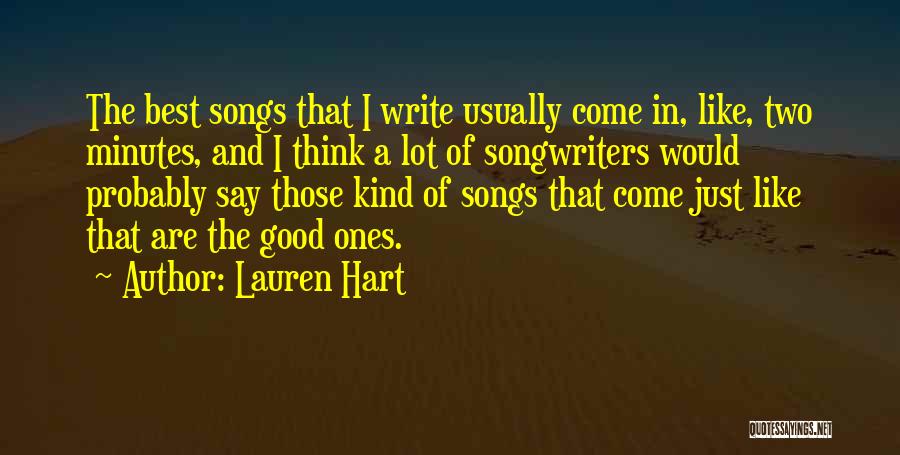 Lauren Hart Quotes: The Best Songs That I Write Usually Come In, Like, Two Minutes, And I Think A Lot Of Songwriters Would