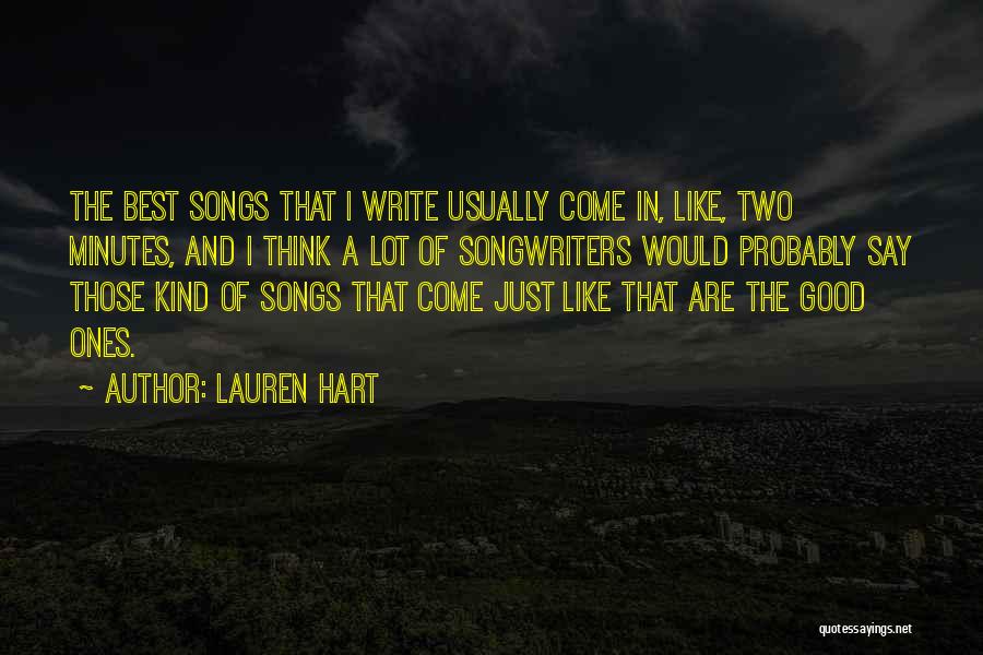 Lauren Hart Quotes: The Best Songs That I Write Usually Come In, Like, Two Minutes, And I Think A Lot Of Songwriters Would