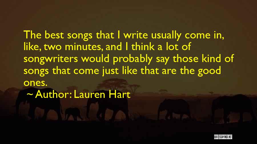 Lauren Hart Quotes: The Best Songs That I Write Usually Come In, Like, Two Minutes, And I Think A Lot Of Songwriters Would