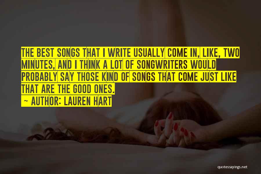 Lauren Hart Quotes: The Best Songs That I Write Usually Come In, Like, Two Minutes, And I Think A Lot Of Songwriters Would