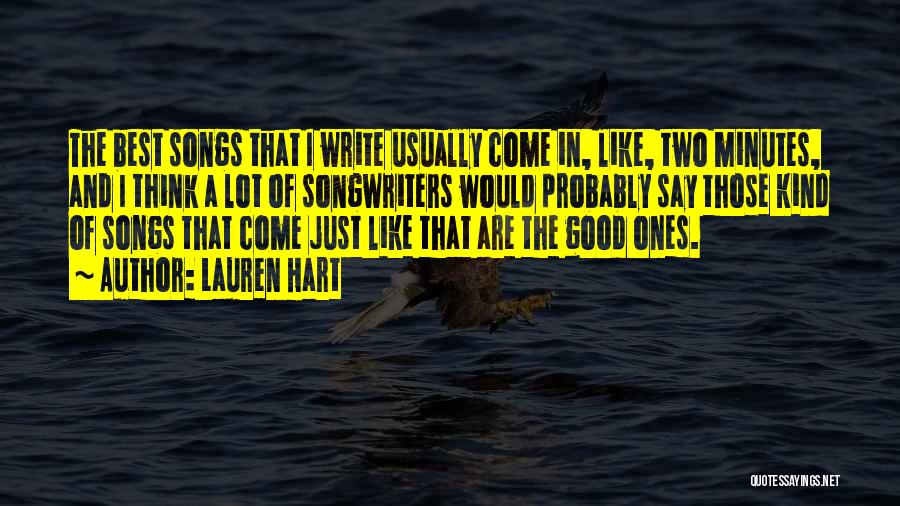 Lauren Hart Quotes: The Best Songs That I Write Usually Come In, Like, Two Minutes, And I Think A Lot Of Songwriters Would