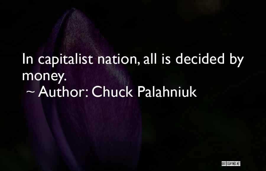Chuck Palahniuk Quotes: In Capitalist Nation, All Is Decided By Money.