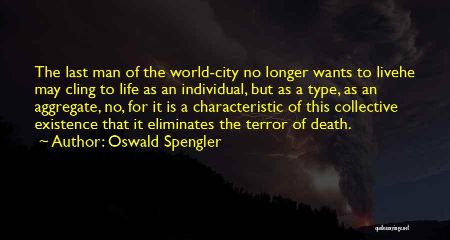 Oswald Spengler Quotes: The Last Man Of The World-city No Longer Wants To Livehe May Cling To Life As An Individual, But As