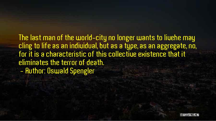 Oswald Spengler Quotes: The Last Man Of The World-city No Longer Wants To Livehe May Cling To Life As An Individual, But As