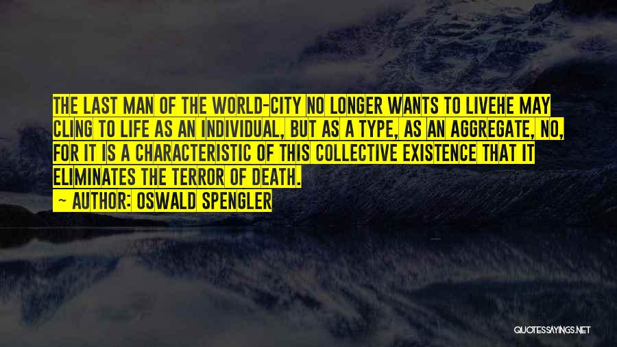 Oswald Spengler Quotes: The Last Man Of The World-city No Longer Wants To Livehe May Cling To Life As An Individual, But As