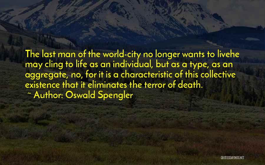 Oswald Spengler Quotes: The Last Man Of The World-city No Longer Wants To Livehe May Cling To Life As An Individual, But As